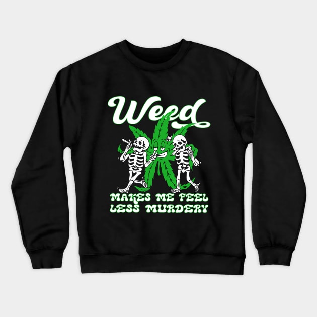 WEED MAKES ME FEEL LESS MURDERY Crewneck Sweatshirt by HassibDesign